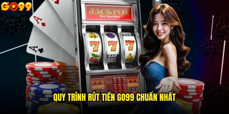 Rút tiền go99 mất bao lâu và có an toàn không? 1 Quy trình rút tiền go99 chuẩn nhất