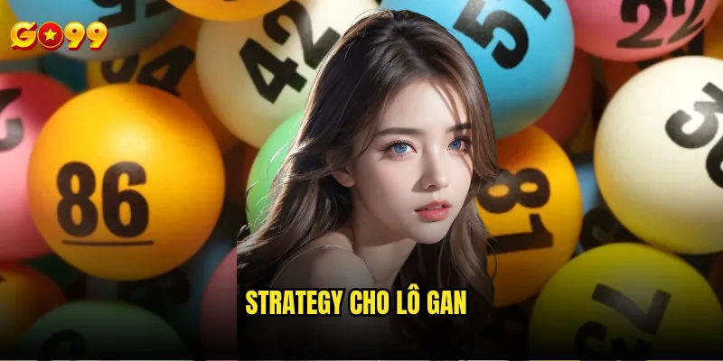 Lô gan miền Bắc Go99 có cycle time bao lâu một lần? 3 Strategy cho lô gan