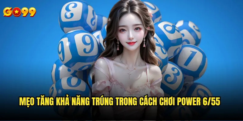 Cách chơi Power 6/55 Go99 có tutorial đầy đủ cho newbie không? 3 Mẹo tăng khả năng trúng trong cách chơi power 6/55