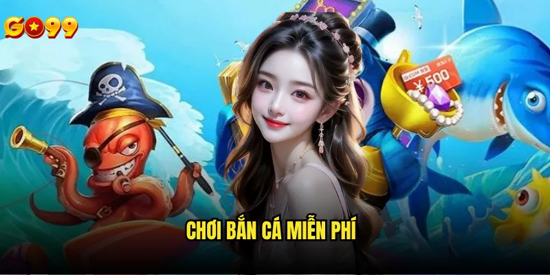 Chơi bắn cá miễn phí go99 có giới hạn thời gian không? 6 Chơi bắn cá miễn phí