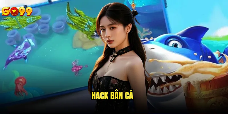 Hack bắn cá go99 có thực sự tồn tại như tin đồn? 3 Hack bắn cá