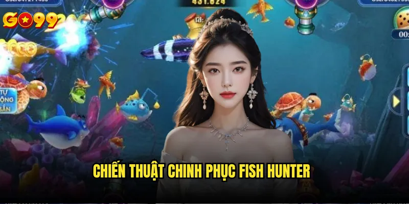 Bắn cá fish hunter go99 có độ khó như thế nào? 3 Chiến thuật chinh phục fish hunter