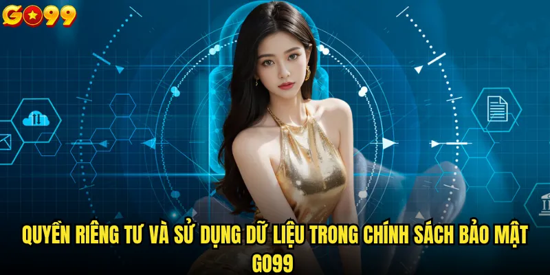 Chính sách bảo mật go99 có đảm bảo an toàn thông tin không? 2 Quyền riêng tư và sử dụng dữ liệu trong chính sách bảo mật go99