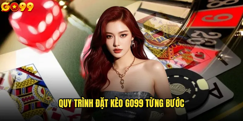 Hướng dẫn cách đặt kèo trên go99 cho người mới bắt đầu? 2 Quy trình đặt kèo go99 từng bước