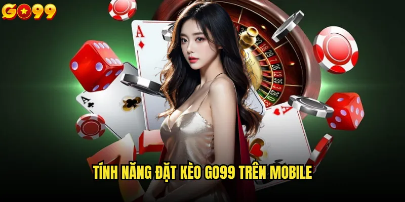 Go99 có hỗ trợ đặt kèo trên điện thoại thuận tiện không? 2 Tính năng đặt kèo go99 trên mobile
