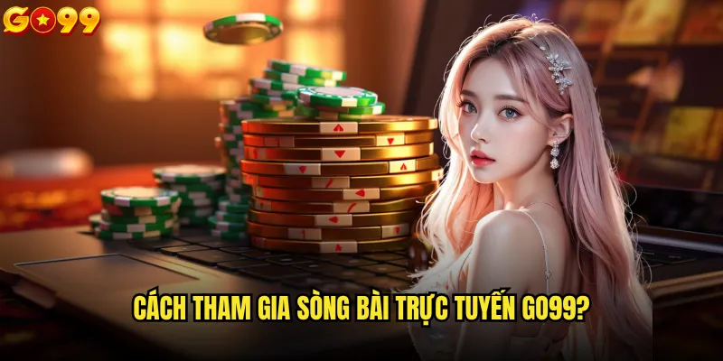 Cách tham gia sòng bài trực tuyến go99