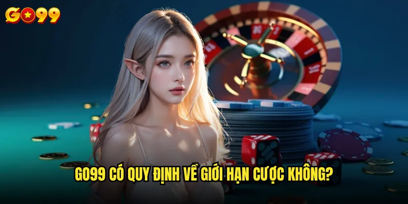 Go99 có quy định về giới hạn cược