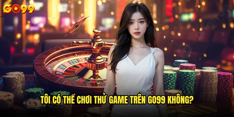 Cách chơi thử game trên go99