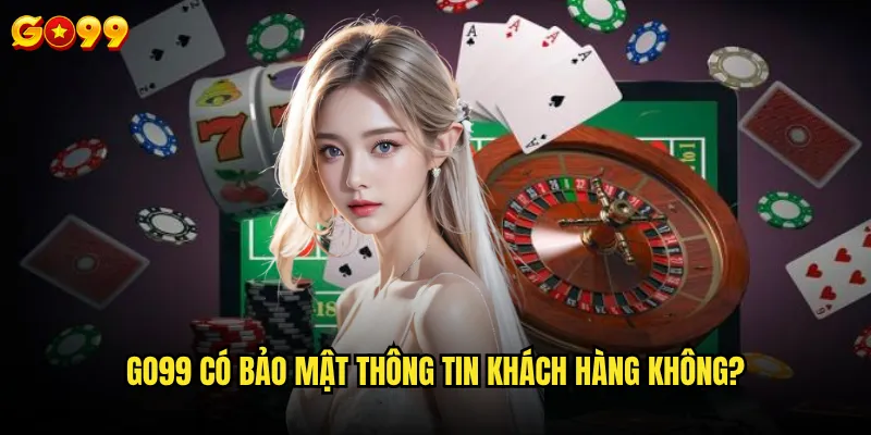 Go99 có bảo mật thông tin khách hàng không?