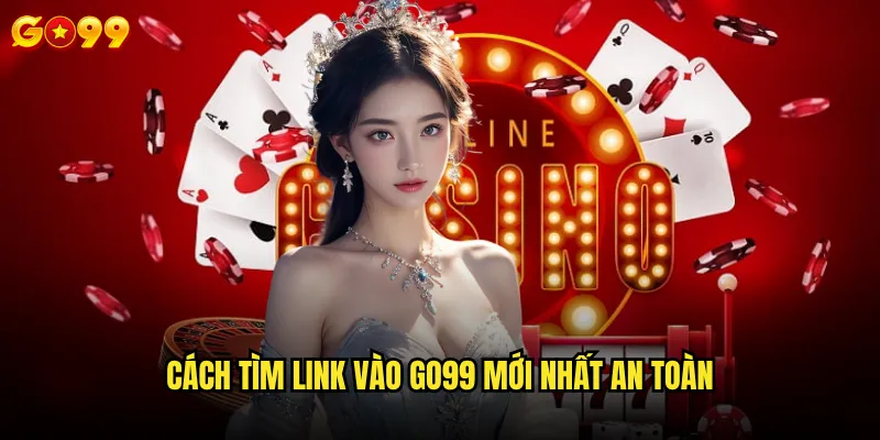 Link vào go99 mới nhất và chính thức ở đâu? 2 Cách tìm link vào go99 mới nhất an toàn