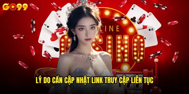 Link vào go99 mới nhất và chính thức ở đâu? 3 Lý do cần cập nhật link truy cập liên tục