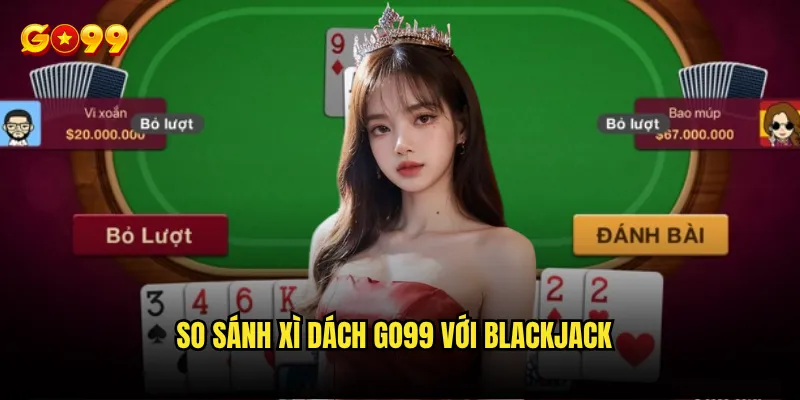 Xì dách Go99 có khác gì so với blackjack truyền thống? 2 So sánh xì dách go99 với blackjack
