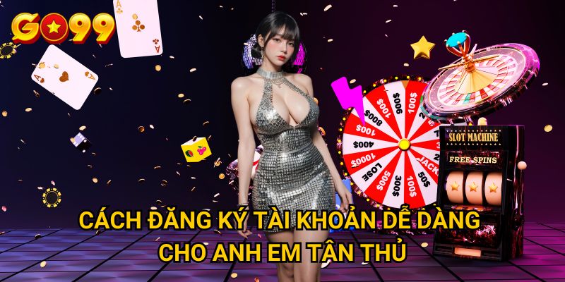 Go99 XN – Nhà Cái Go 99 Uy Tín Và Đẳng Cấp Số 1 Châu Á 35 Cách đăng ký tài khoản dễ dàng cho anh em tân thủ