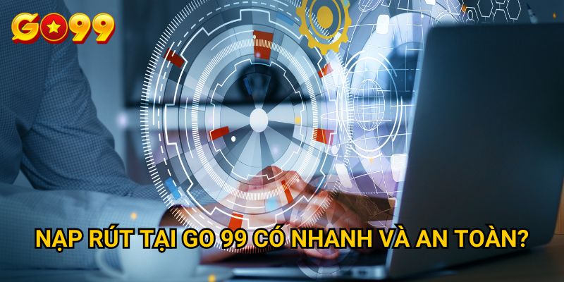 Go99 XN – Nhà Cái Go 99 Uy Tín Và Đẳng Cấp Số 1 Châu Á 39 Giao dịch tại Go99: Nạp rút có nhanh và an toàn?